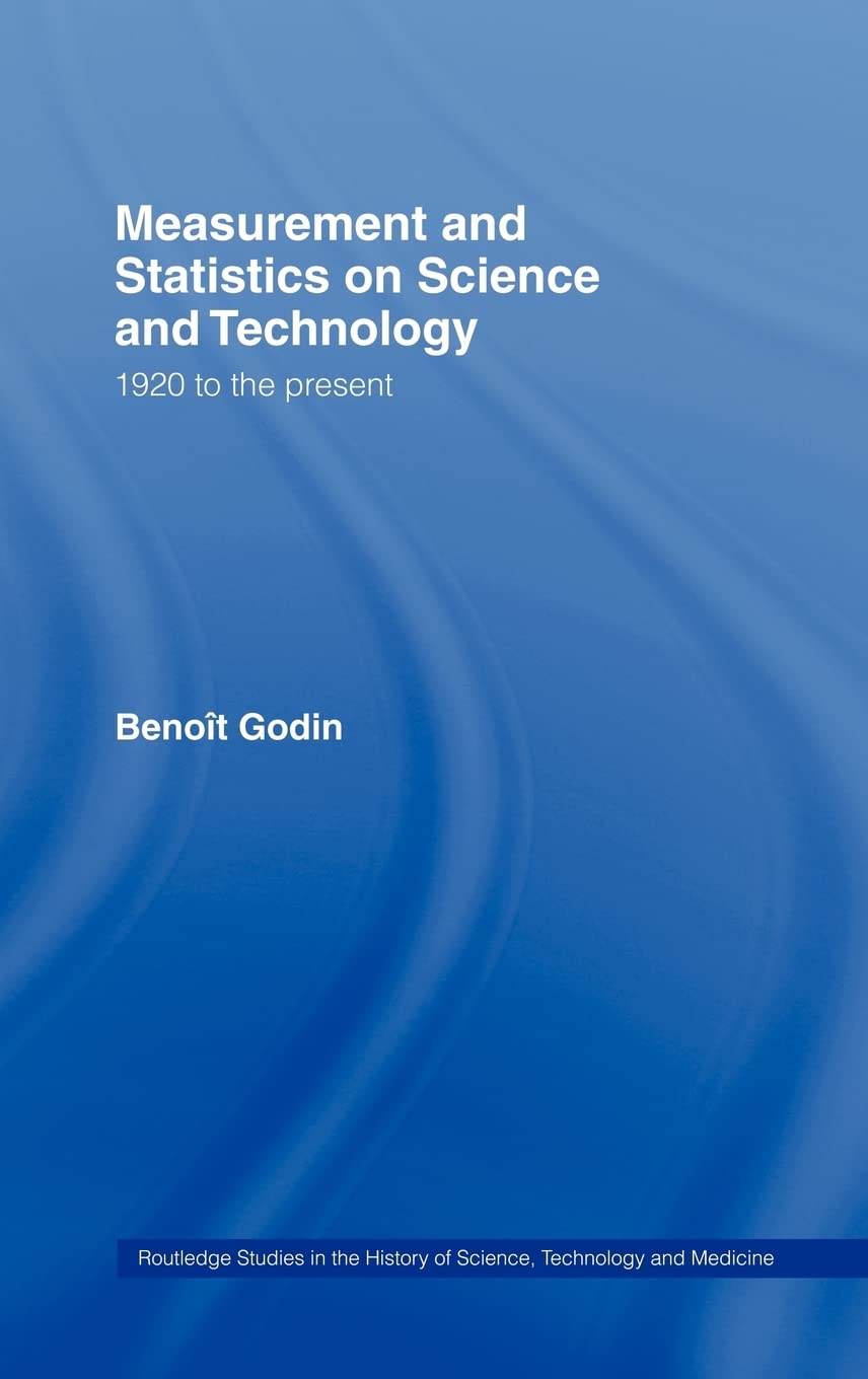 Measurement and Statistics on Science and Technology: 1920 to the Present (Routledge Studies in the History of Science, Technology, and Medicine)