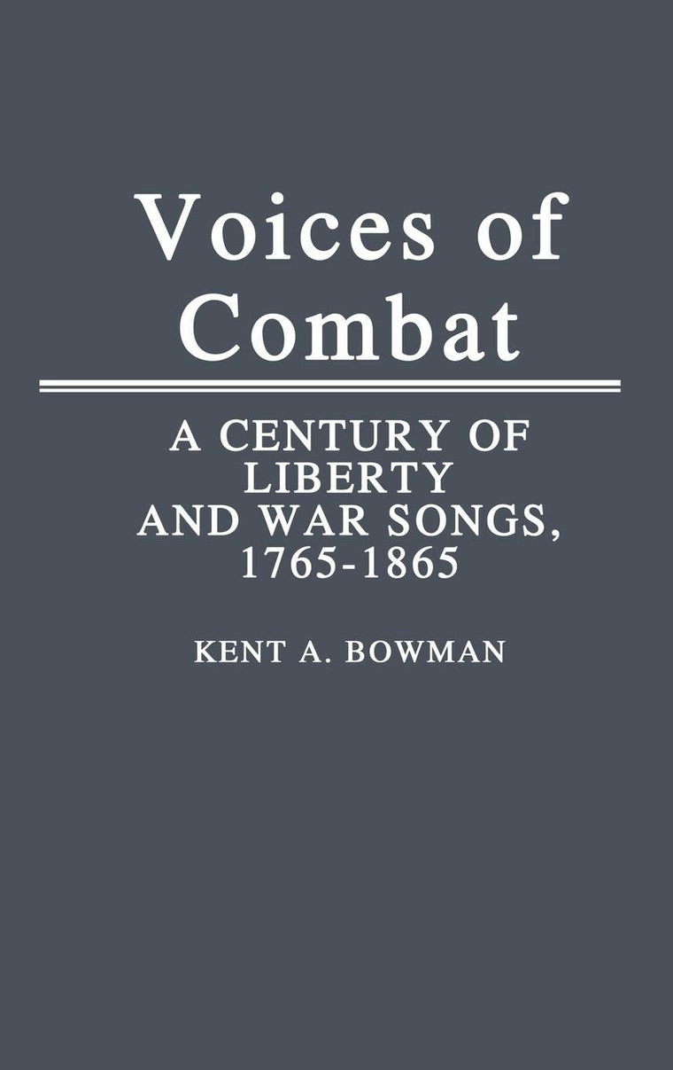 Voices of Combat: A Century of Liberty and War Songs, 1765-1865 (Contributions to the Study of Music and Dance)