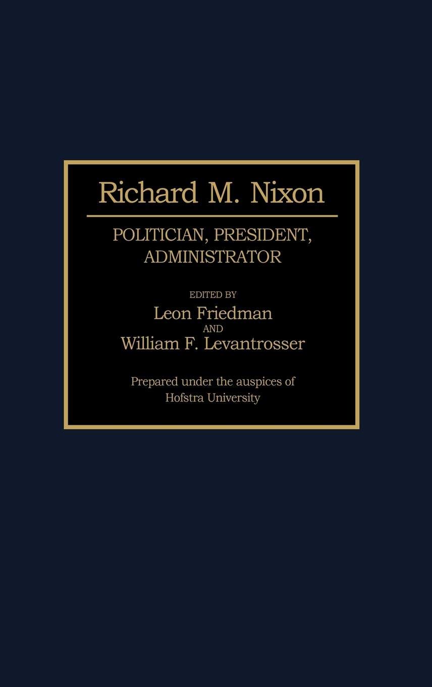 Richard M. Nixon: Politician, President, Administrator (Contributions in Political Science)