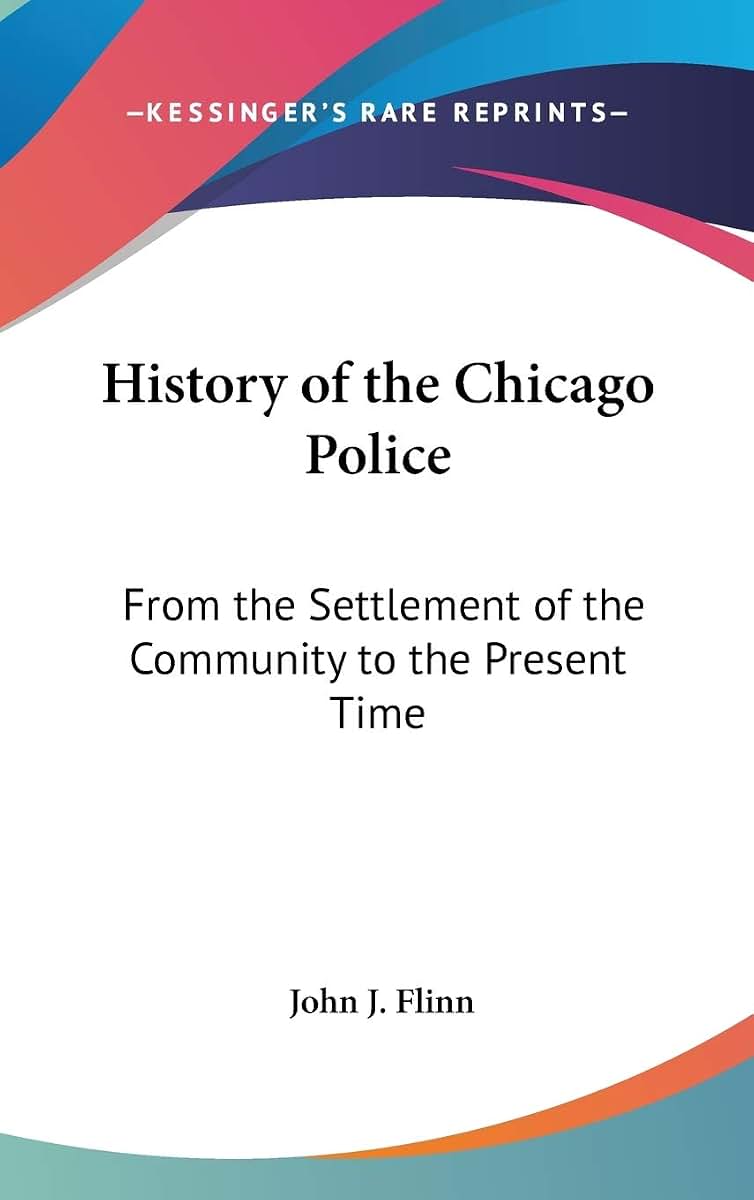 History of the Chicago Police: From the Settlement of the Community to the Present Time