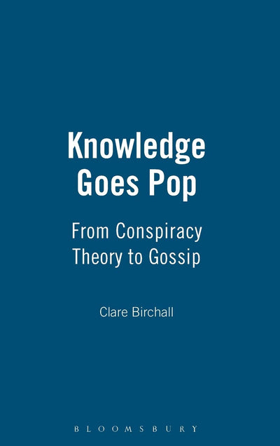 Knowledge Goes Pop: From Conspiracy Theory to Gossip (Culture Machine)