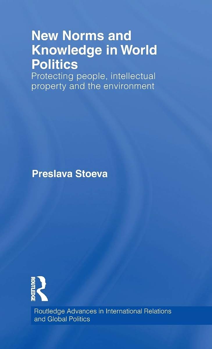 New Norms and Knowledge in World Politics: Protecting people, intellectual property and the environment (Routledge Advances in International Relations and Global Politics)