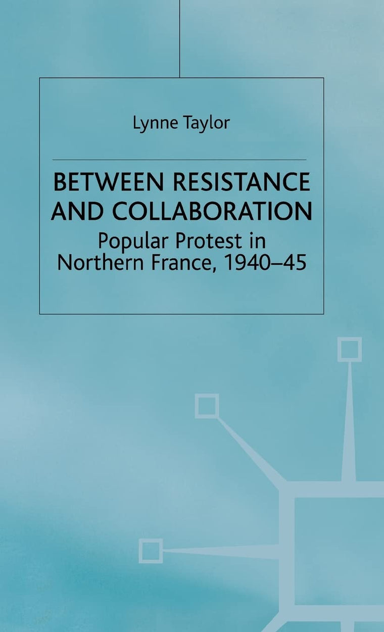 Between Resistance and Collabration: Popular Protest in Northern France 1940-45 (Studies in Modern History)
