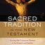 Sacred Tradition in the New Testament: Tracing Old Testament Themes in the Gospels and Epistles