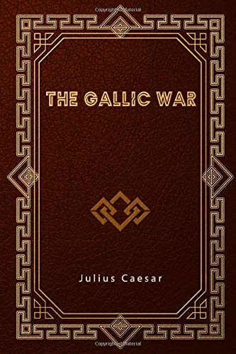 The Gallic War: De Bello Gallico