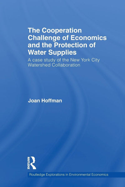 The Cooperation Challenge of Economics and the Protection of Water Supplies (Routledge Explorations in Environmental Economics)