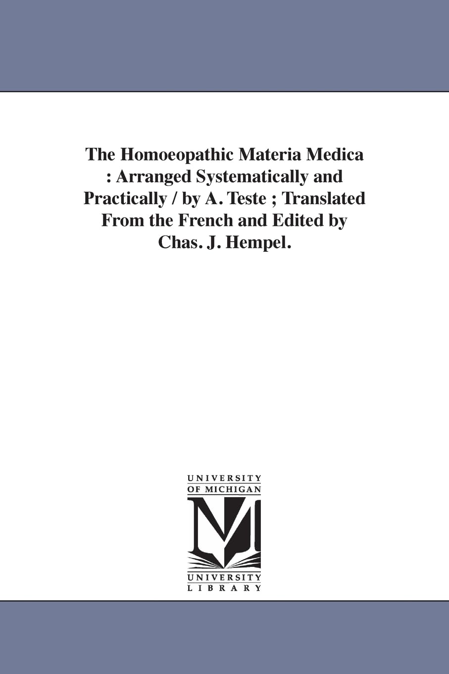 The homoeopathic materia medica : arranged systematically and practically / by A. Teste ; translated from the French and edited by Chas. J. Hempel.