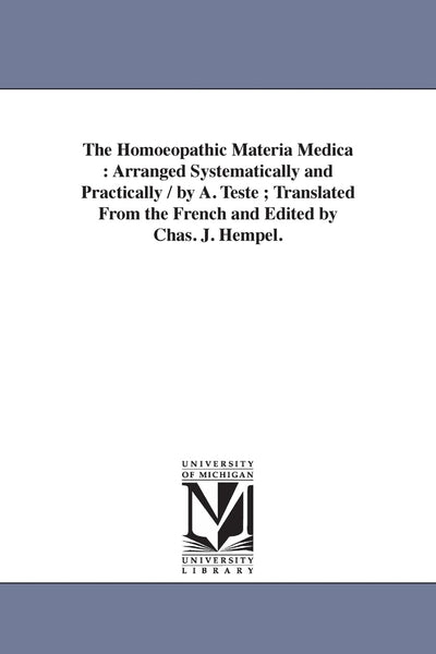 The homoeopathic materia medica : arranged systematically and practically / by A. Teste ; translated from the French and edited by Chas. J. Hempel.