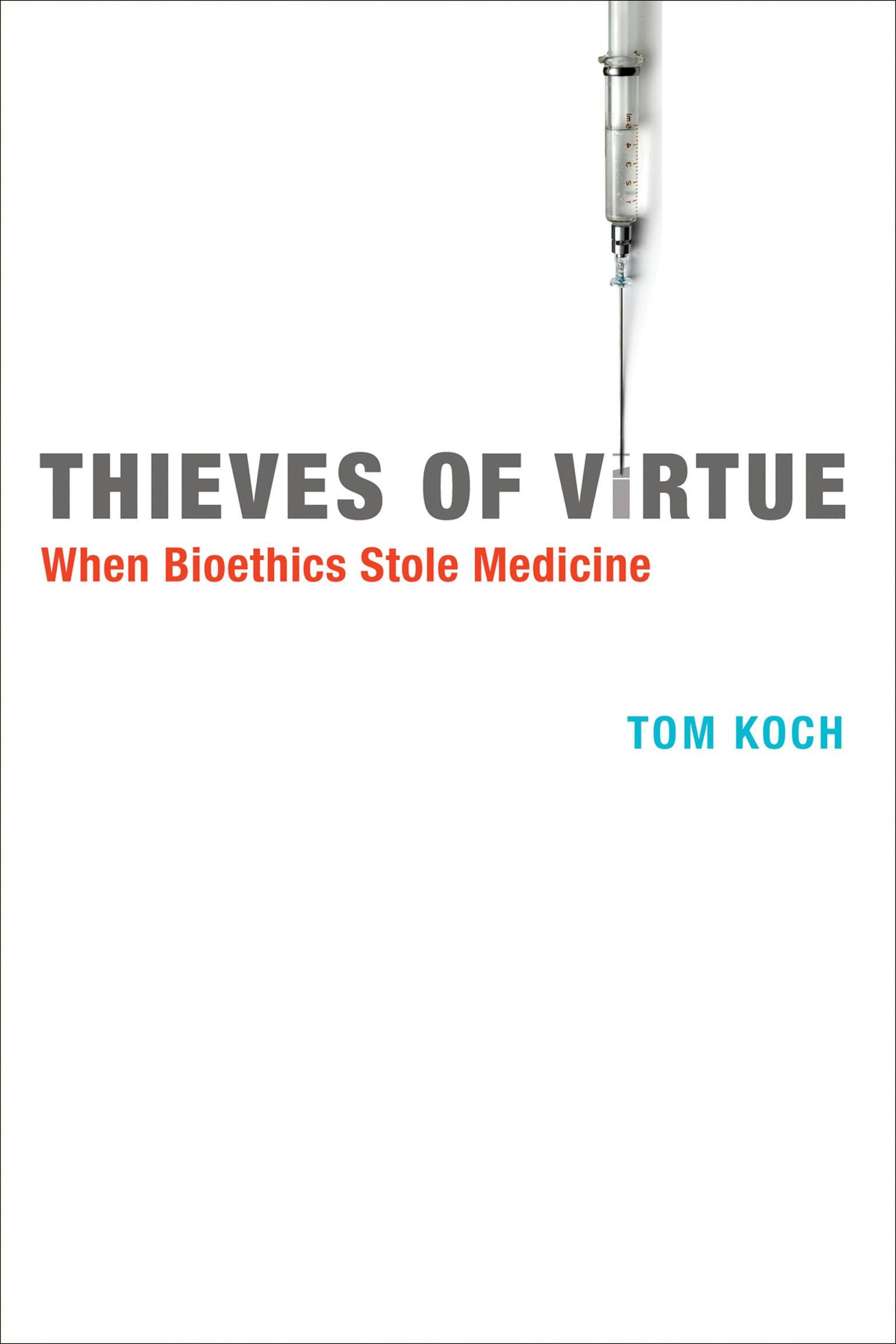 Thieves of Virtue: When Bioethics Stole Medicine (Basic Bioethics)