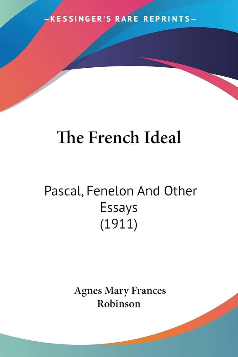 The French Ideal: Pascal, Fenelon And Other Essays (1911)