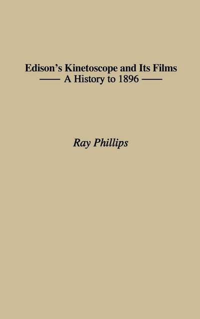 Edison's Kinetoscope and Its Films: A History to 1896 (Contributions to the Study of Popular Culture)