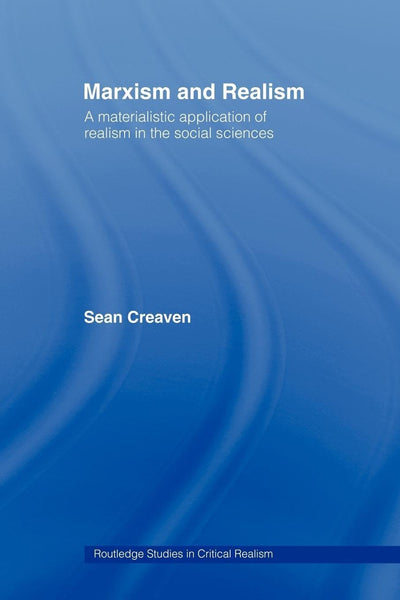 Marxism and Realism: A Materialistic Application of Realism in the Social Sciences (Routledge Studies in Critical Realism)