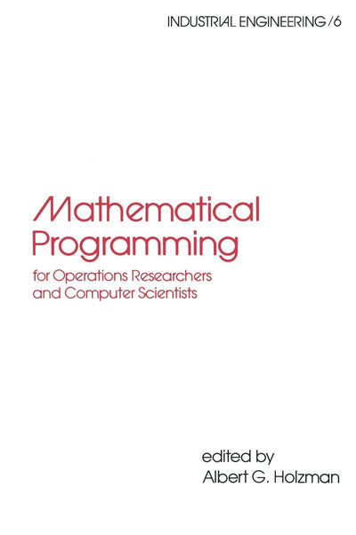 Mathematical Programming for Operations Researchers and Computer Scientists: For Operations Researchers and Computer Scientists (Industrial Engineering: A Series of Reference Books and Textboo)