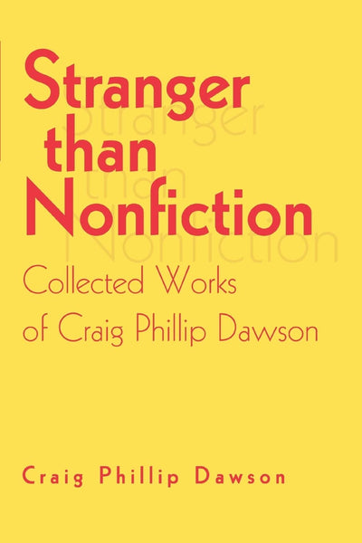 Stranger than Nonfiction: Collected Works of Craig Phillip Dawson