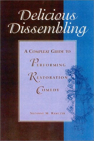 Delicious Dissembling: A Complete Guide to Performing Restoration Comedy