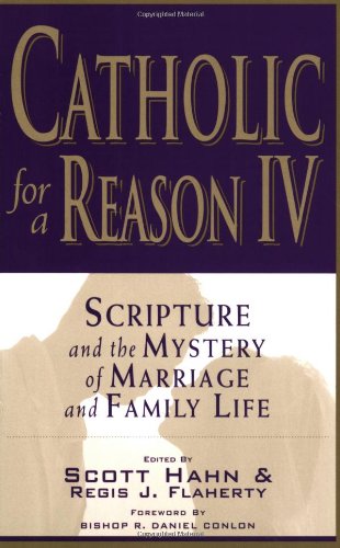 Catholic for a Reason IV: Scripture and the Mystery of Marriage and Family Life