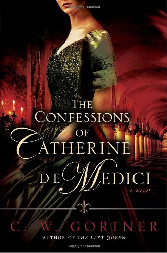 The Confessions of Catherine de Medici: A Novel