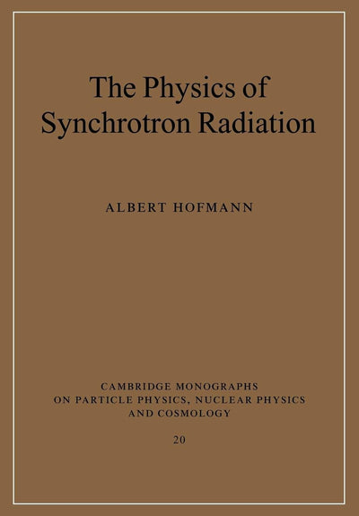 The Physics of Synchrotron Radiation (Cambridge Monographs on Particle Physics, Nuclear Physics and Cosmology, Series Number 20)