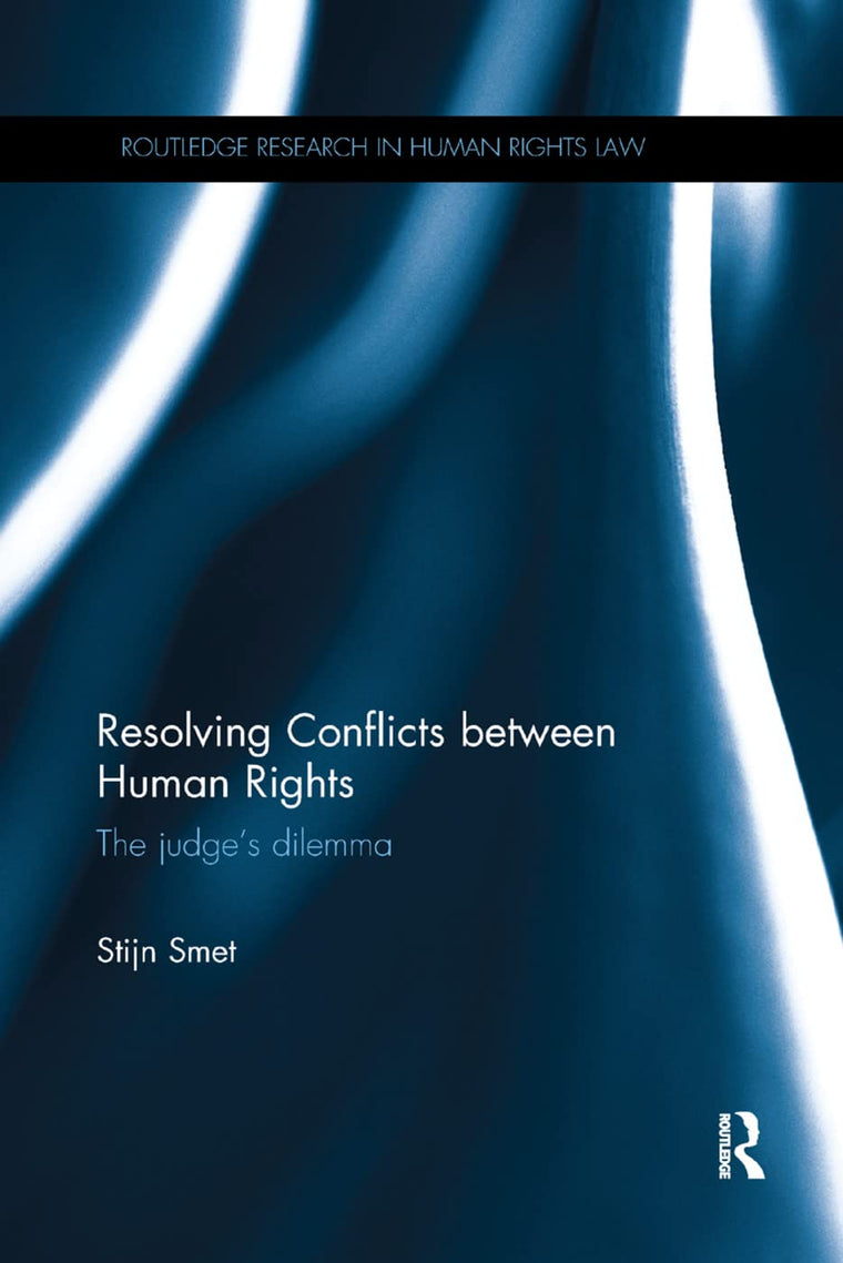 Resolving Conflicts between Human Rights: The Judge's Dilemma (Routledge Research in Human Rights Law)