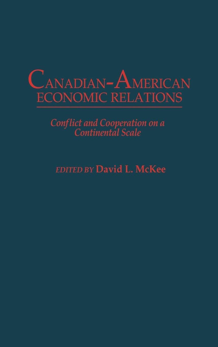 Canadian-American Economic Relations: Conflict and Cooperation on a Continental Scale