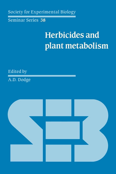 Herbicides and Plant Metabolism (Society for Experimental Biology Seminar Series, Series Number 38)