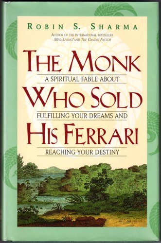 The Monk Who Sold His Ferrari: A Spiritual Fable About Fulfilling Your Dreams and Reaching Your Destiny