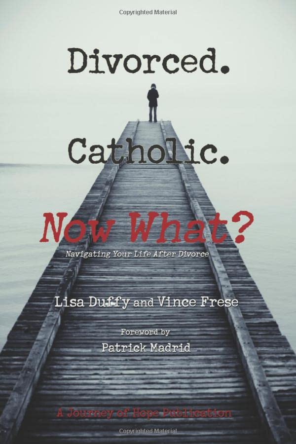 Divorced. Catholic. Now What?: Navigating Life After Divorce