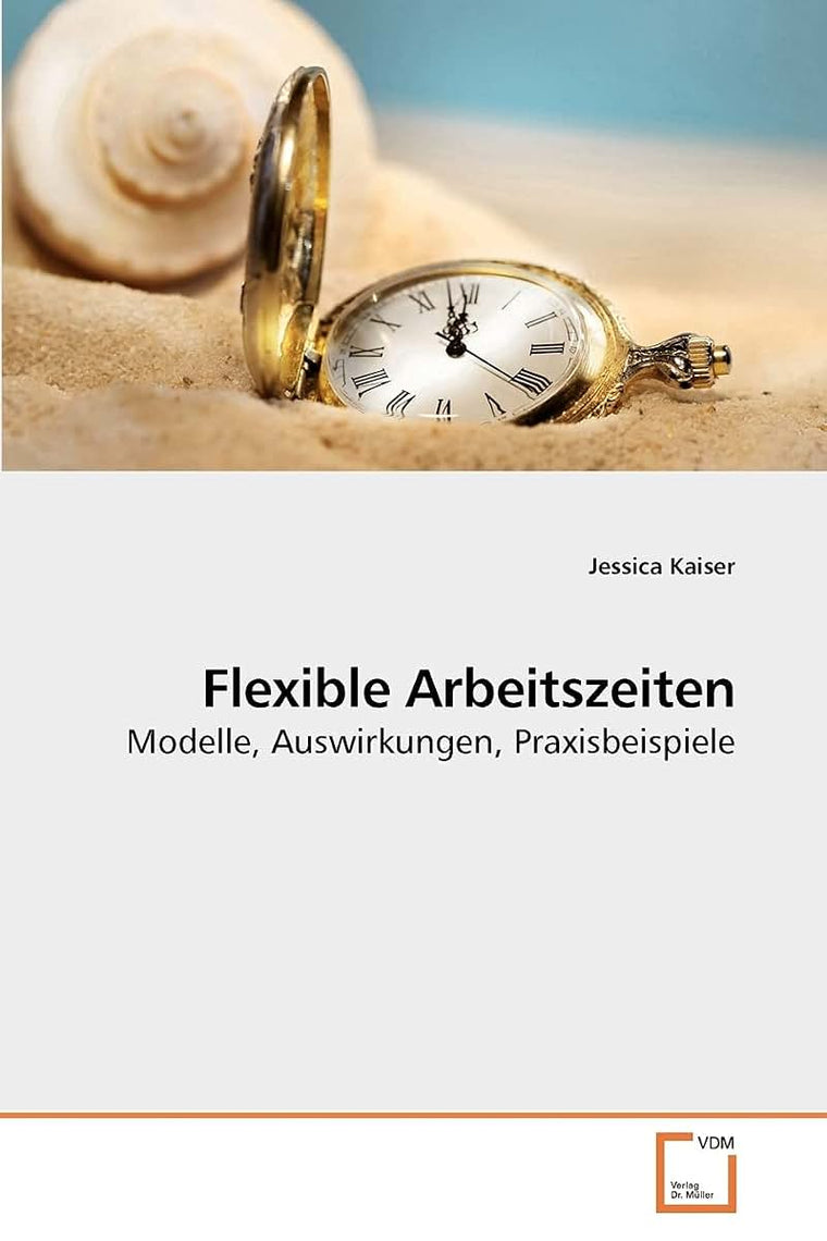 Flexible Arbeitszeiten: Modelle, Auswirkungen, Praxisbeispiele (German Edition)