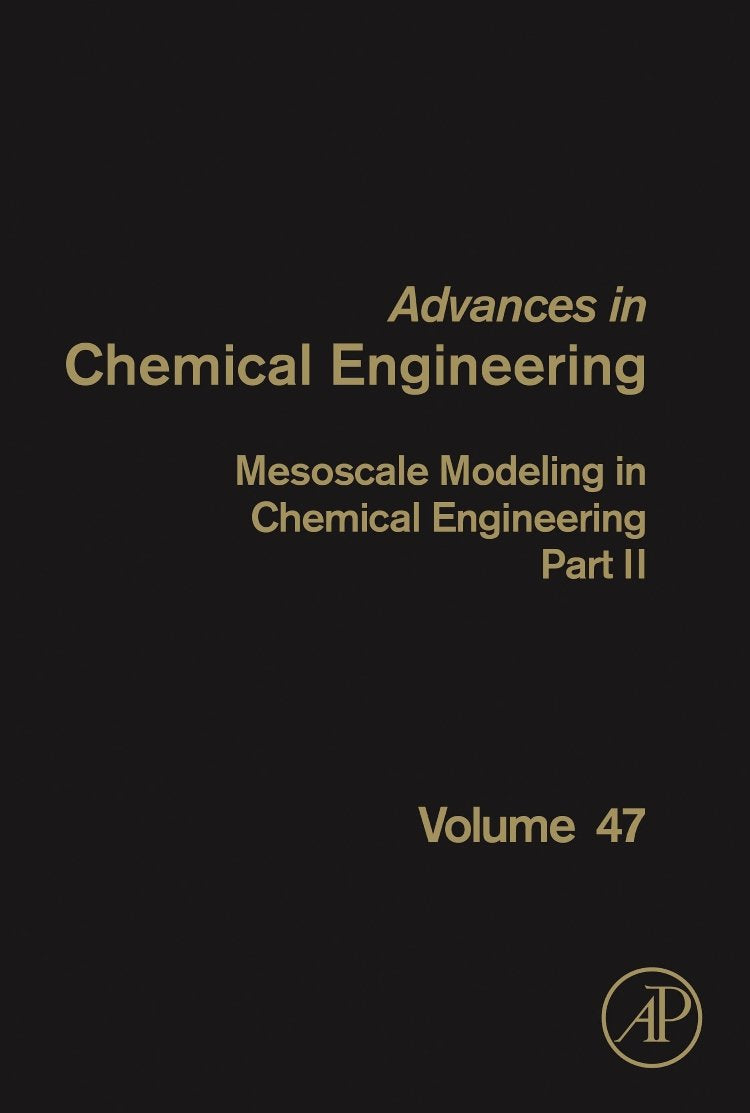 Mesoscale Modeling in Chemical Engineering Part II (Volume 47) (Advances in Chemical Engineering, Volume 47)