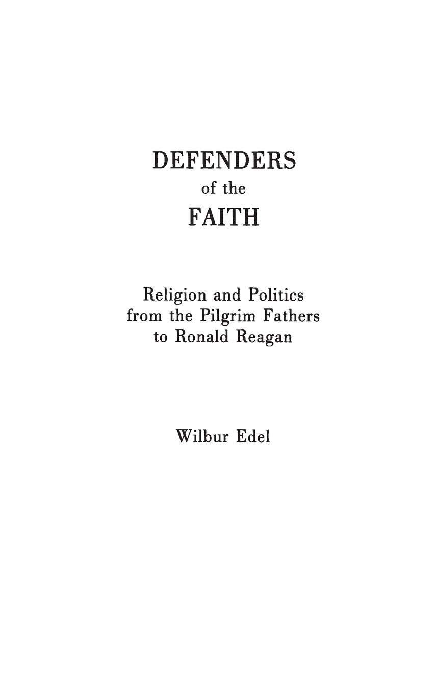 Defenders of the Faith: Religion and Politics from the Pilgrim Fathers to Ronald Reagan