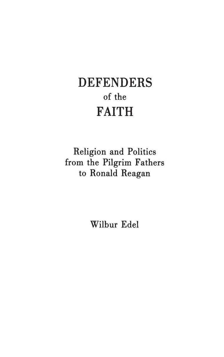Defenders of the Faith: Religion and Politics from the Pilgrim Fathers to Ronald Reagan