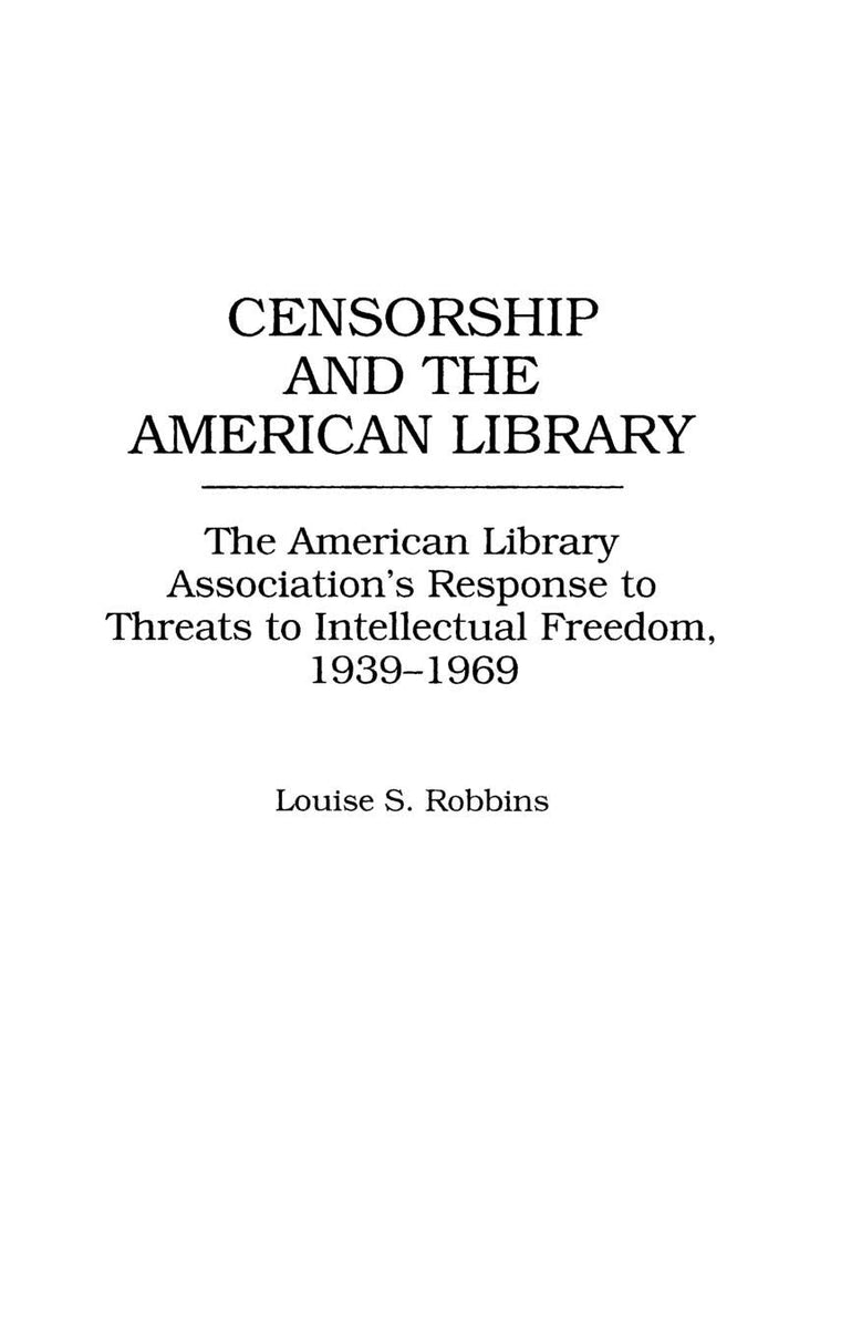 Censorship and the American Library: The American Library Association's Response to Threats to Intellectual Freedom, 1939-1969 (Contributions in Librarianship and Information Science)