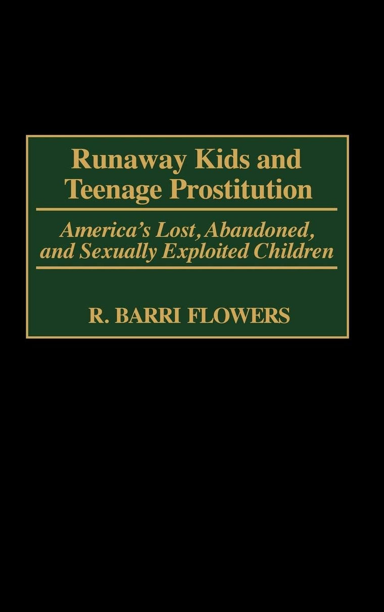 Runaway Kids and Teenage Prostitution: America's Lost, Abandoned, and Sexually Exploited Children (Contributions in Criminology and Penology)