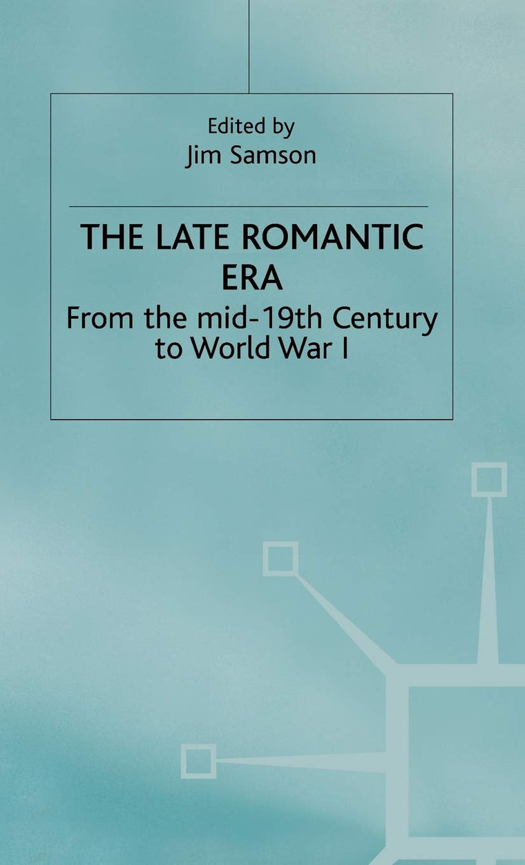 The Late Romantic Era: Volume 7: From the Mid-19th Century to World War I (Man & Music)
