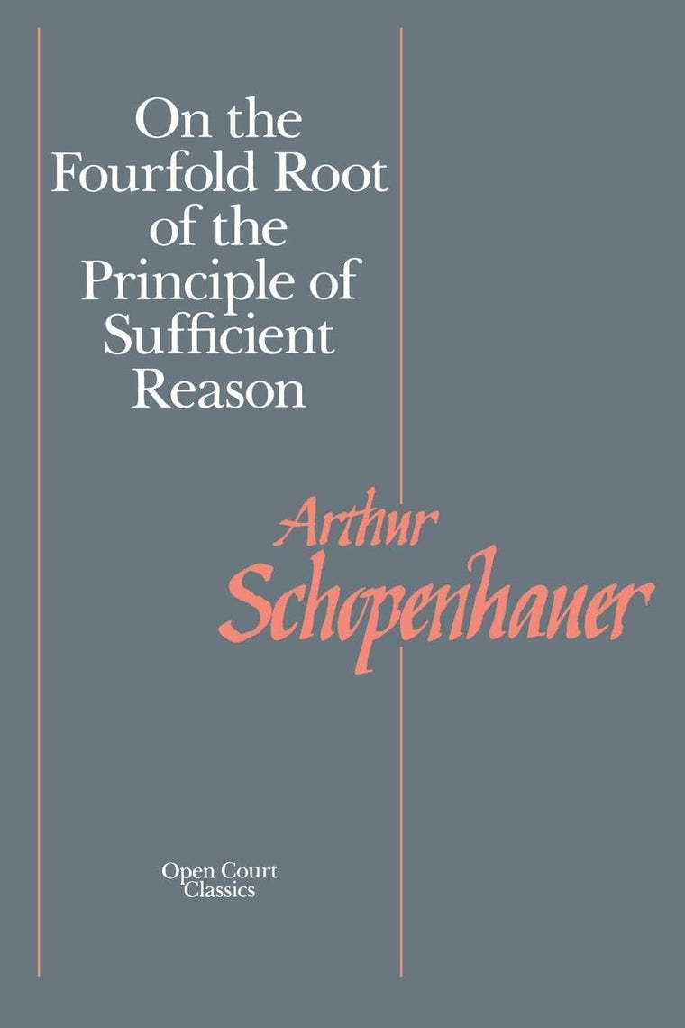 On the Fourfold Root of the Principle of Sufficient Reason (Open Court Library of Philosophy)