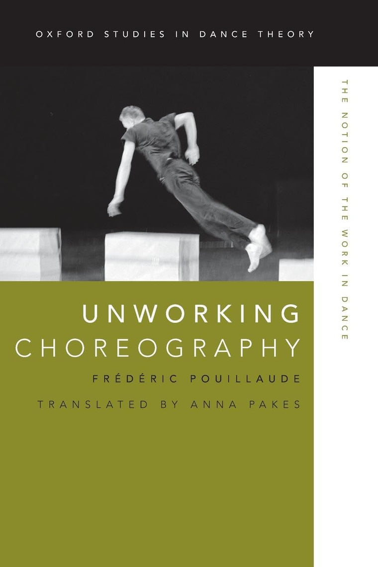Unworking Choreography: The Notion of the Work in Dance (Oxford Studies in Dance Theory)