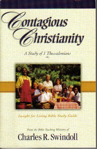 Contagious Christianity (A Study of 1 Thessalonians, Insight for Living Bible Study Guide)