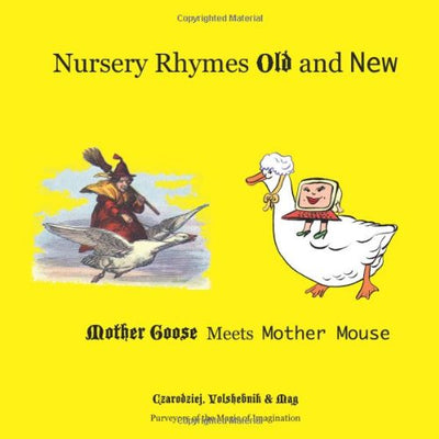 Nursery Rhymes Old And New: Mother Goose Meets Mother Mouse, And Classic Nursery Rhymes Turn Into Computer-Age Enursery Rhymes