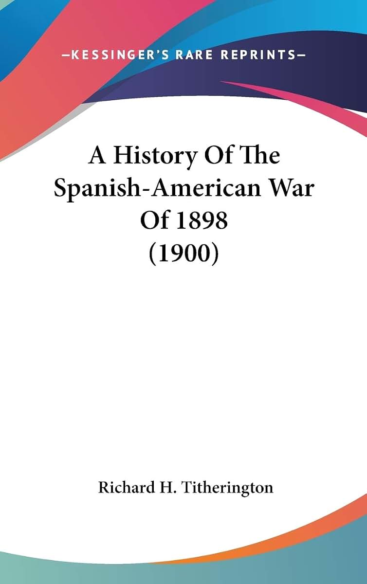 A History Of The Spanish-American War Of 1898 (1900)