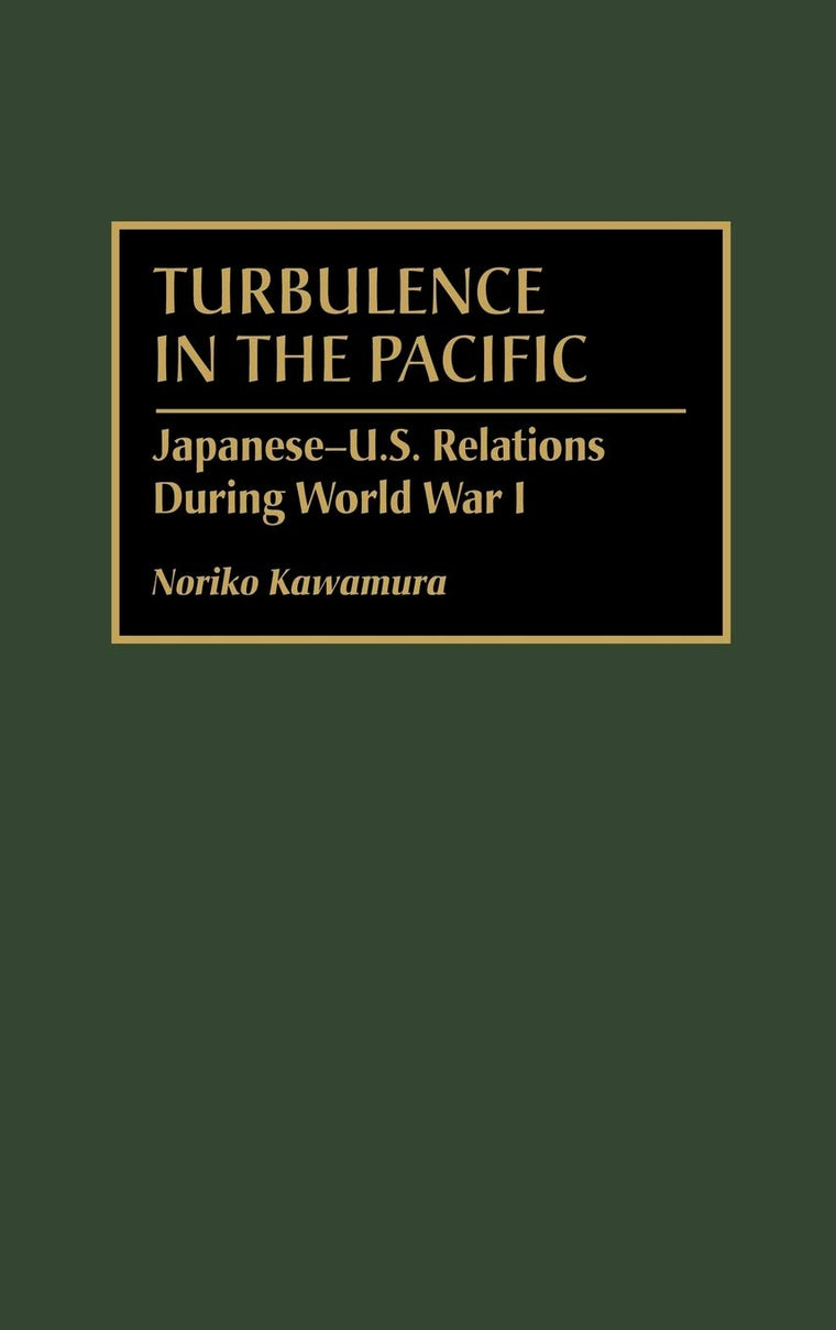 Turbulence in the Pacific: Japanese-U.S. Relations During World War I (International History)