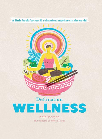Destination Wellness: A Little Book for Rest and Relaxion Anywhere in the World (Destination series)