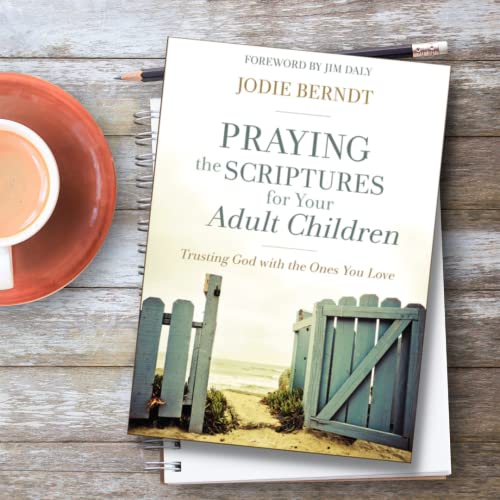 Praying the Scriptures for Your Adult Children: Trusting God with the Ones You Love