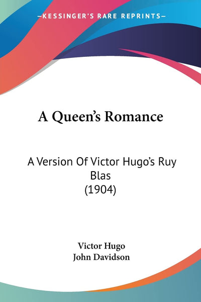 A Queen's Romance: A Version Of Victor Hugo's Ruy Blas (1904)