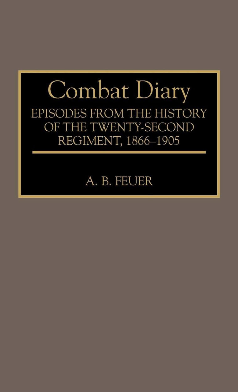 Combat Diary: Episodes from the History of the Twenty-Second Regiment, 1866-1905