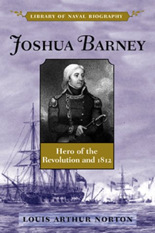 Joshua Barney: Hero of the Revolution and 1812 (Library of Naval Biography)