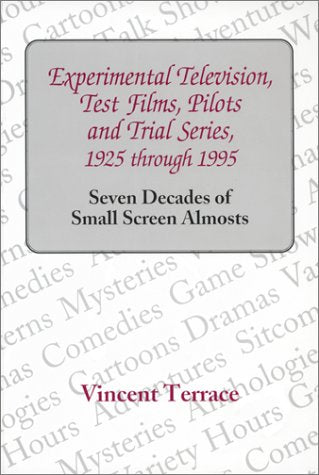 Experimental Television, Test Films, Pilots, and Trial Series, 1925 Through 1995: Seven Decades of Small Screen Almosts