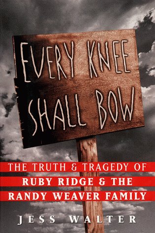 Every Knee Shall Bow : The Truth & Tragedy of Ruby Ridge & The Randy Weaver Family