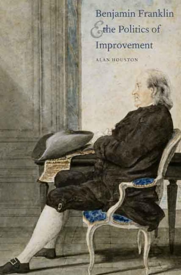 Benjamin Franklin and the Politics of Improvement (The Lewis Walpole Series in Eighteenth-Century Culture and History)