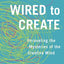 Wired to Create: Unraveling the Mysteries of the Creative Mind