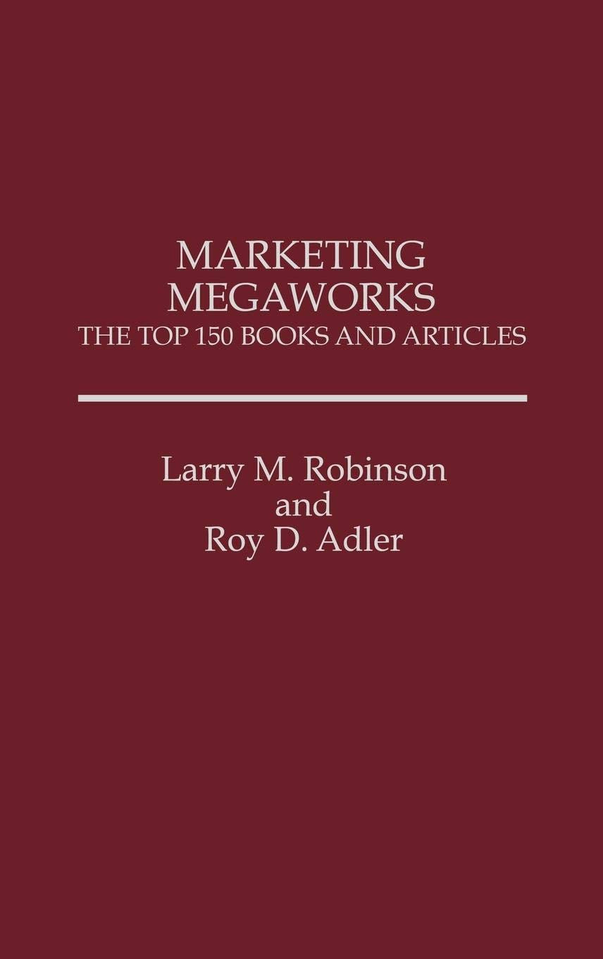 Marketing Megaworks: The Top 150 Books and Articles